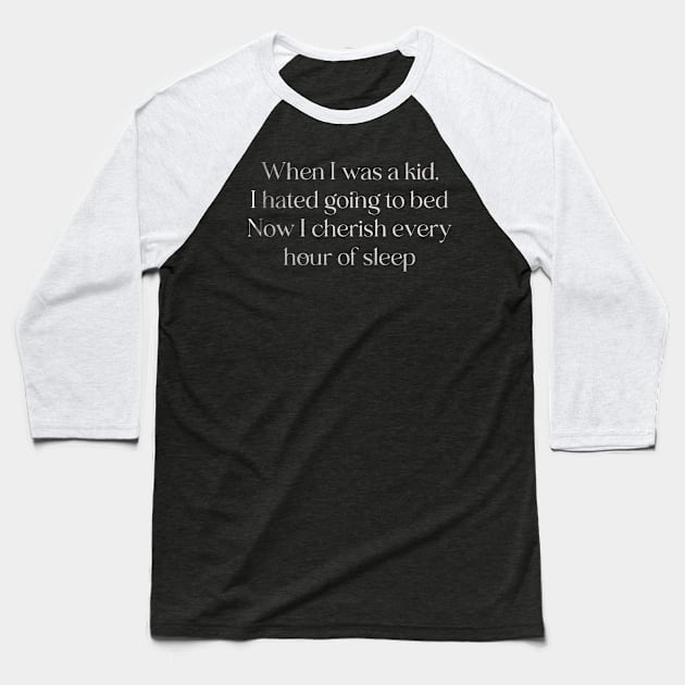 When I was a kid, I hated going to bed. Now I cherish every hour of sleep. Baseball T-Shirt by LineLyrics